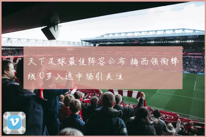 天下足球最佳阵容公布 梅西领衔锋线 C罗入选中场引关注